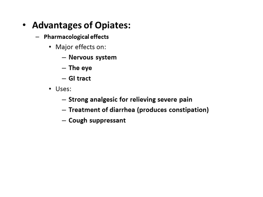 Advantages of Opiates: Pharmacological effects Major effects on: Nervous system The eye GI tract